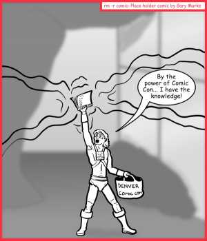 Remove R Comic (aka rm -r comic), by Gary Marks:Grey marker 
Dialog: 
And this panel explains why I don't really cos-play. 
 
Panel 1 
Gary Marks: By the power of the Comic Con... I have the knowledge! 