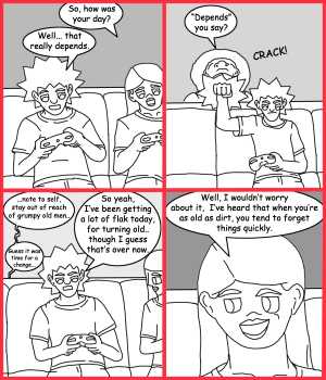 Remove R Comic (aka rm -r comic), by Gary Marks:Change me 
Dialog: 
Panel 1 
Jane: So, how was your day? 
Jacob: Well... that really depends. 
Panel 2 
Jase: "Depends" you say? 
Sound effect: CRACK! 
Panel 3 
Jase: ...note to self, stay out of reach of grumpy old men.. 
Jacob: So yeah, I've been getting a lot of flak today, for turning old.. though I guess that's over now. 
Jase: Guess it was time for a change...  
Panel 4 
Jane: Well, I wouldn't worry about it, I've heard that when you're as old as dirt, you tend to forget things quickly. 
