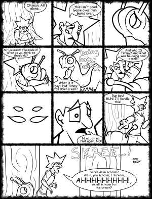 Remove R Comic (aka rm -r comic), by Gary Marks:Hot skies and cold nights, Part 28 of 31 
Dialog: 
All by myyyyyself...When I was young I never needed anyone And makin' love was just for fun...aaall by myyyyyself... 
 
Panel 1 
Jacob: Oh man. All alone... 
Panel 2 
Jacob: ...this isn't good.  Game over man. Game over. 
Panel 4 
Jacob: Sir Licksalot! You made it! What do you think we should do? 
Panel 5 
Sound effect: boing boing boing 
Jacob: What is it boy? Did Timmy fall down a well? 
Panel 6 
Jacob: And who IS Timmy? And what was he doing near a well? 
Panel 8 
Jacob: N..no.. oh no. Not again. NO! 
Panel 9 
Jacob: Run boy! RUN! I'll handle this! 
Panel 10 
Sound effect: SKREE! 
Jacob: Skree as in scream? As in, you scream, I scream, AHHHHHHHHH!, we all scream for ice cream? 